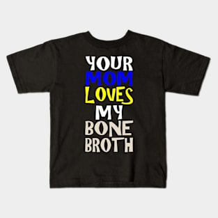 Your Mom Loves My Bone Broth Kids T-Shirt